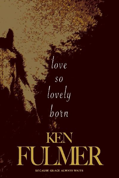 Love So Lovely Born: A Novel (a story of broken hearts, brave faith, and the beauty of beginning again)