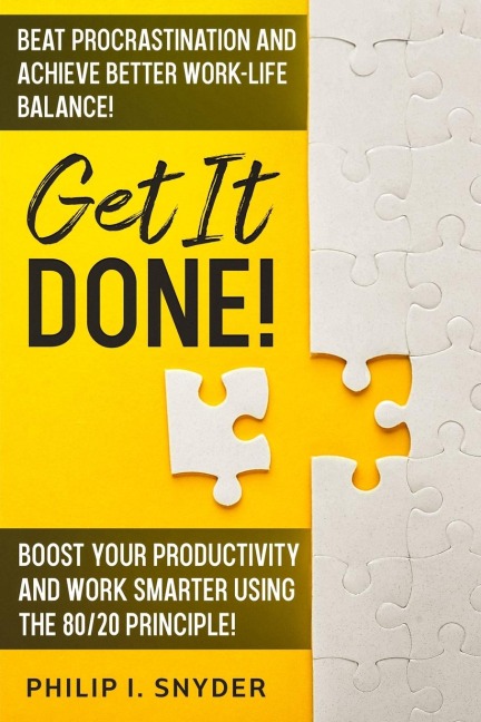 GET IT DONE!: Beat Procrastination and Achieve Better Work-Life Balance! Boost Your productivity And Work Smarter Using The 80/20 Principle!