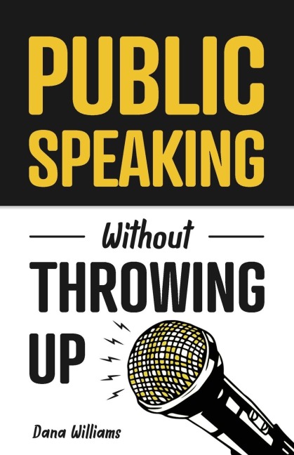 Public Speaking Without Throwing Up: How to Develop Confidence, Influence People, and Overcome Anxiety
