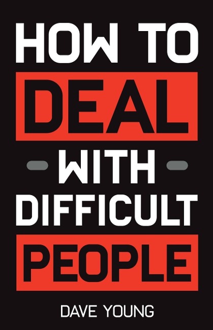 How to Deal With Difficult People: Learn to Get Along With People You Cant Stand, and Bring Out Their Best