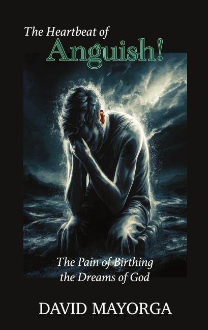 The Heartbeat of Anguish! The Pain of Birthing the Dreams of God.
