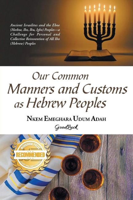 OUR COMMON MANNERS AND CUSTOMS AS HEBREW PEOPLES: Ancient Israelites and the Eboe (heeboe, Ibo, Ibu, Igbo)-a challenge for personal and collective reinvention of all Ibo (Hebrew) Peoples