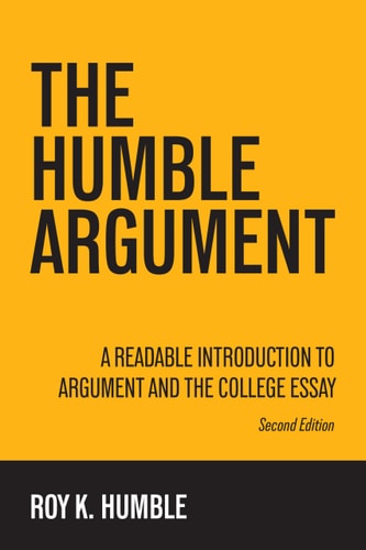 The Humble Argument A Readable Introduction to Argument and the College Essay