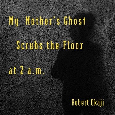 My Mothers Ghost Scrubs the Floor at 2 a.m.