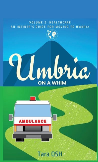 Umbria on a Whim Volume 2: Healthcare, an Insiders Guide for Moving to Umbria