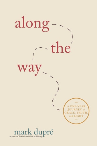 Along the Way A One-Year Journey of Grace, Truth, and Light