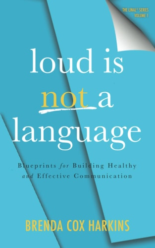 Loud Is Not a Language Blueprints for Building Healthy and Effective Communication