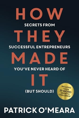 How They Made It Secrets from Successful Entrepreneurs You've Never Heard of (But Should)