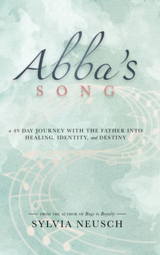 Abba's Song A 49 Day Journey with the Father Into Healing, Identity, and Destiny