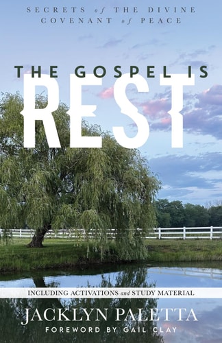 The Gospel IS Rest Secrets of the Divine Covenant of Peace