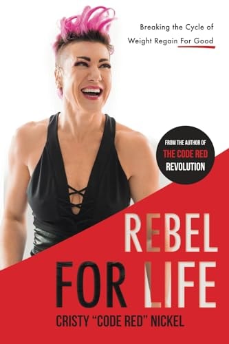 Rebel for Life Breaking the Cycle of Weight Regain For Good