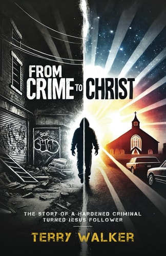 From Crime to Christ The Story of a Hardened Criminal Turned Jesus Follower