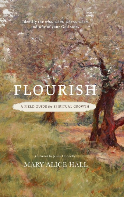 Flourish: a Field Guide for Spiritual Growth: Identify the who, what, where, when, and why of your God story