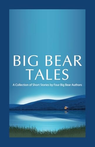 Big Bear Tales A Collection of Short Stories by Four Big Bear Authors