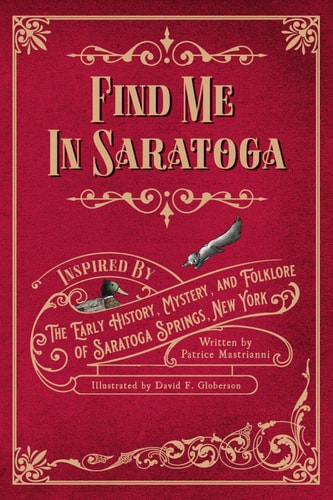 Find Me in Saratoga Inspired by the Early History, Mystery and Folklore of Saratoga Springs, New York