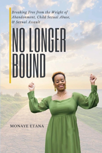 No Longer Bound: Breaking Free from the Weight of  Abandonment, Child Sexual Abuse, and Sexual Assault
