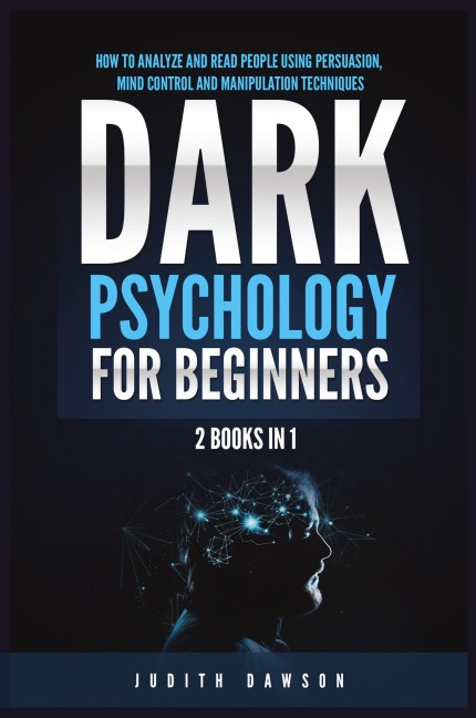 Dark Psychology for Beginners: 2 Books in 1: How to Analyze and Read People Using Persuasion, Mind Control and Manipulation Techniques