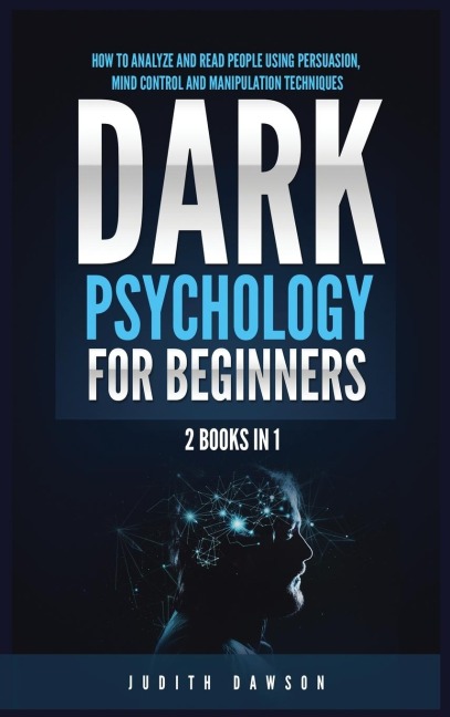 Dark Psychology for Beginners: 2 Books in 1: How to Analyze and Read People Using Persuasion, Mind Control and Manipulation Techniques