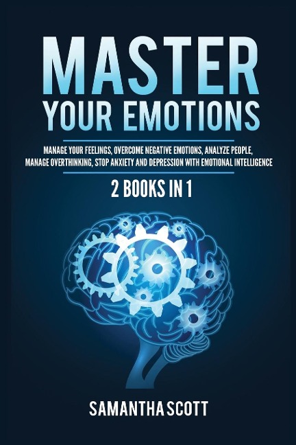 Master Your Emotions: 2 Books in 1: Manage Your Feelings, Overcome Negative Emotions, Analyze People, Manage Overthinking, Stop Anxiety and Depression with Emotional Intelligence