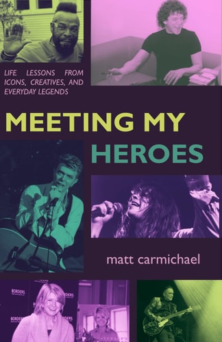 Meeting My Heroes Life Lessons from Icons, Creatives, and Everyday Legends