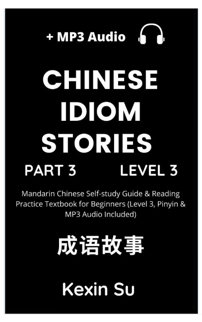 Chinese Idiom Stories (Part 3): Mandarin Chinese Self-study Guide & Reading Practice Textbook for Beginners (Level 3, Pinyin & MP3 Audio Included)