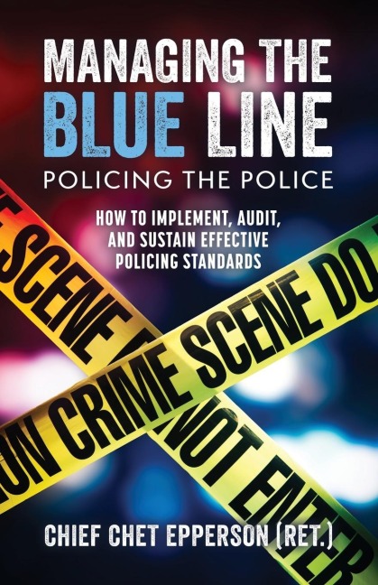 Managing the Blue Line; Policing the Police: How to Implement, Audit, and Sustain Effective Policing Standards