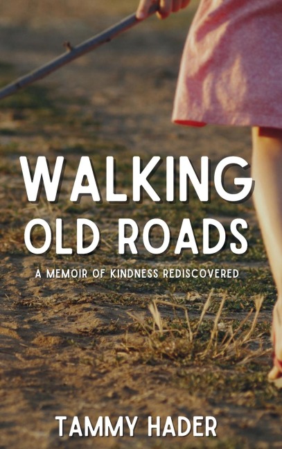Walking Old Roads: A Memoir of Kindness Rediscovered