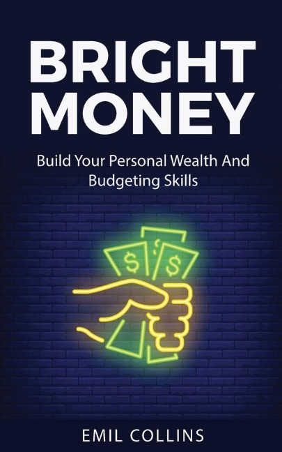 Bright Money: Build Your Personal Wealth And Budgeting Skills, A Simple Path to Manage Your Budget, Controlling Finance, Accounting, Effective, Live Tension Free Life, Financial Control