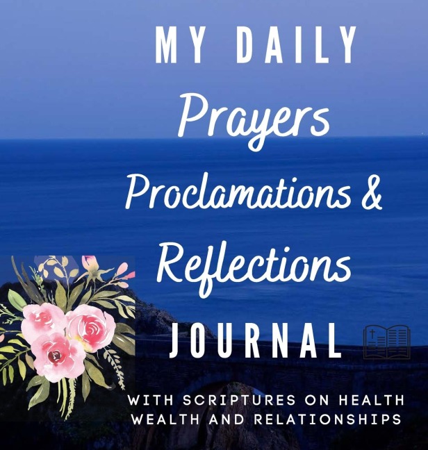 My Daily Prayers Proclamation and Reflections Journal: With Scriptures on Health Wealth and Relationships