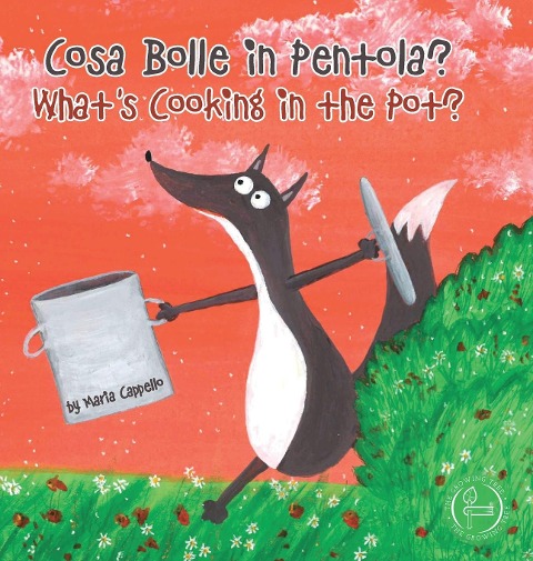 Cosa Bolle in Pentola? - Whats Cooking in the Pot?: a bilingual tale written and illustrated by Maria Cappello
