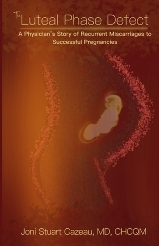 The Luteal Phase Defect A Physician's Story of Recurrent Miscarriages to Successful Pregnancy
