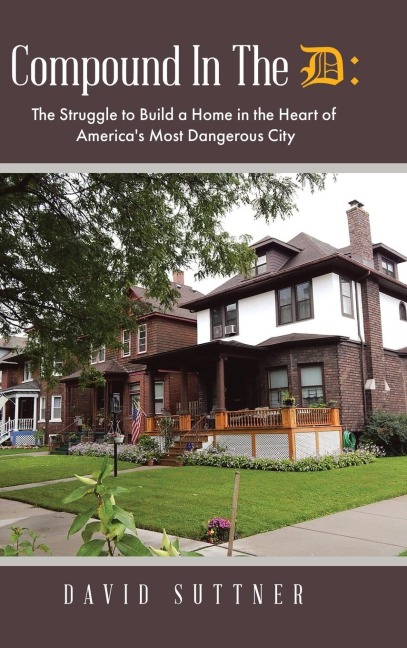 Compound In The D: The Struggle to Build a Home in the Heart of Americas Most Dangerous City