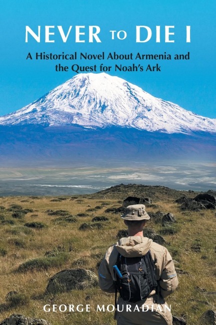 Never to Die I: A Historical Novel About Armenia and the Quest for Noahs Ark