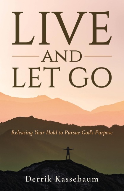Live and Let Go: Releasing Your Hold to Pursue Gods Purpose