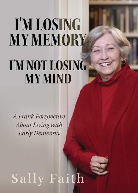 Im Losing My Memory; Im NOT Losing My Mind: A Frank Perspective about Living with Early Dementia
