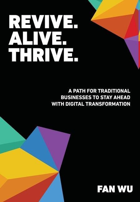 Revive. Alive. Thrive.: A Path for Traditional Businesses to Stay Ahead with Digital Transformation