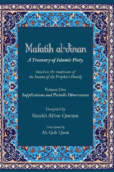 Mafatih al-Jinan: A Treasury of Islamic Piety (Translation & Transliteration): Volume One: Supplications and Periodic Observances