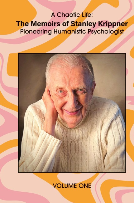 A Chaotic Life (Volume 1): The Memoirs of Stanley Krippner, Pioneering Humanistic Psychologist