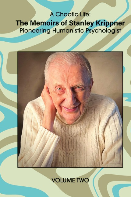 A Chaotic Life (Volume 2): The Memoirs of Stanley Krippner, Pioneering Humanistic Psychologist