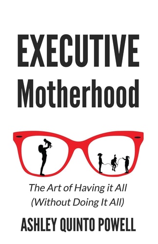 Executive Motherhood The Art of Having It All Without Doing It All