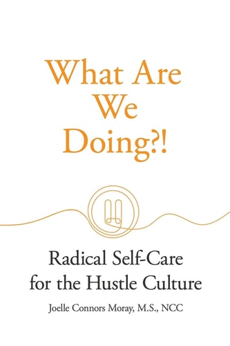 What Are We Doing?! Radical Self-Care for the Hustle Culture