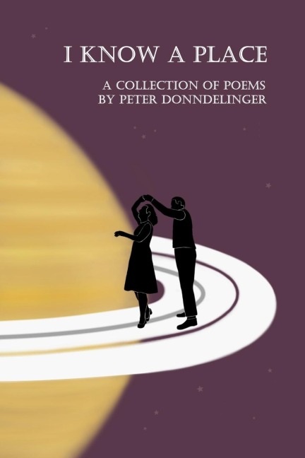 I Know a Place: (A Collection of Poems by Peter Donndelinger)