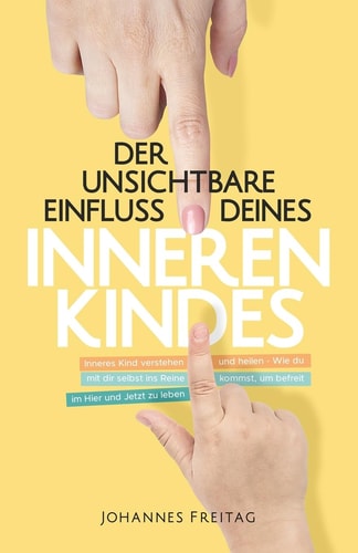 Der Unsichtbare Einfluss Deines Inneren Kindes Inneres Kind Verstehen und Heilen - Wie Du Mit Dir Selbst Ins Reine Kommst, Um Befreit Im Hier und Jetzt Zu Leben