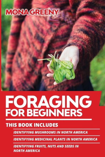 Foraging For Beginners: This book includes : Identifying Mushrooms in North America + Identifying Medicinal Plants in North America + Identifying Fruits, Nuts and Seeds in North America