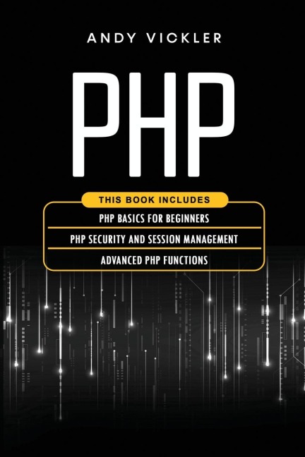PHP: This book includes : PHP Basics for Beginners + PHP security and session management + Advanced PHP functions