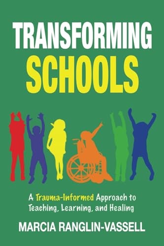 Transforming Schools A Trauma-Informed Approach to Teaching, Learning and Healing
