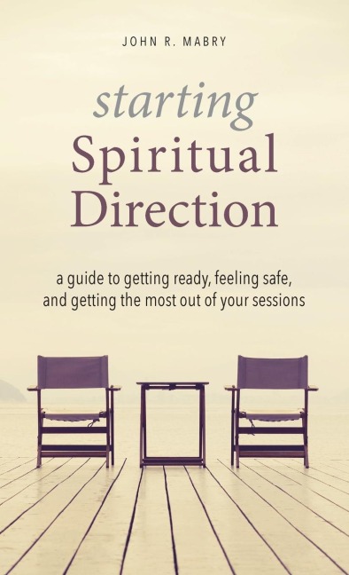 Starting Spiritual Direction: A Guide to Getting Ready, Feeling Safe, and Getting the Most Out of Your Sessions