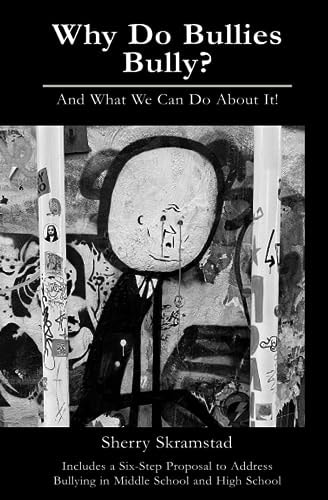 Why Do Bullies Bully? And What We Can Do About It .