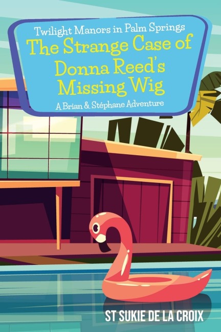 Twilight Manors in Palm Springs-The Strange Case of Donna Reeds Missing Wig: A Brian & Stéphane Adventure