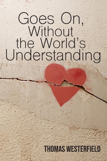 Goes On, Without the Worlds Understanding